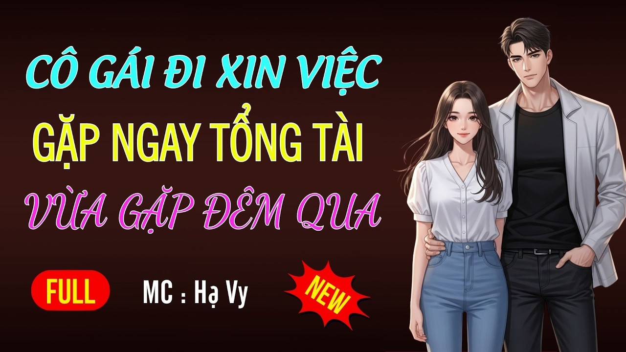 CÔ GÁI ĐI XIN VIỆC GẶP NGAY TỔNG TÀI ĐÊM QUA |AUDIO TIỂU THUYẾT NGÔN TÌNH MC HẠ VY DIỄN ĐỌC MỚI 2026