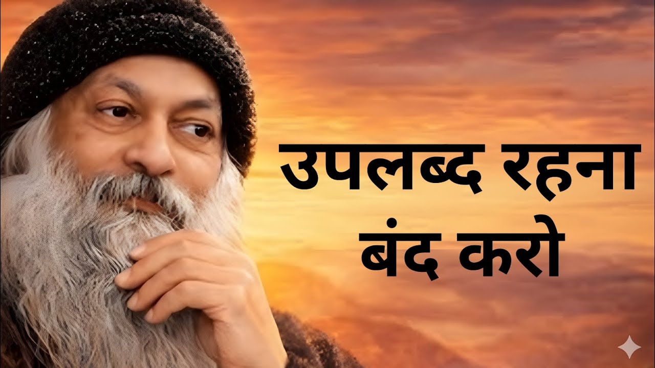 OSHO - हर वक्त उपलब्ध मत रहो, तभी जीवन बदलता है