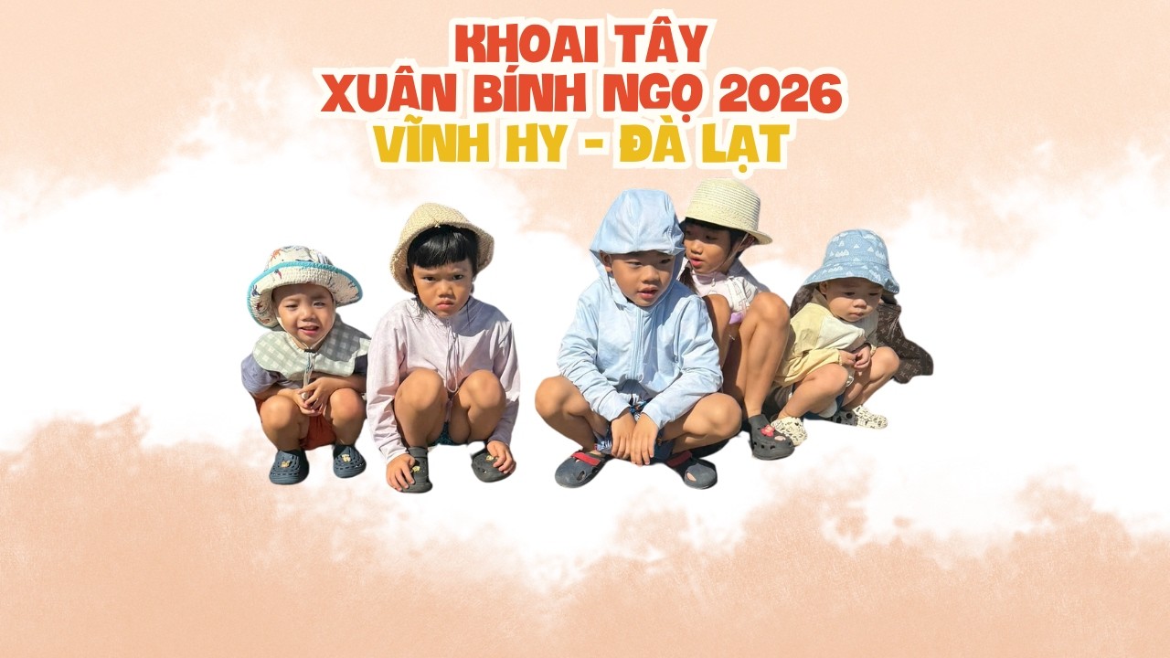 [Khoaitay Family] - Vlog 7 Tết 2026: Khoai Tây Khám Phá Vĩnh Hy & Đà Lạt