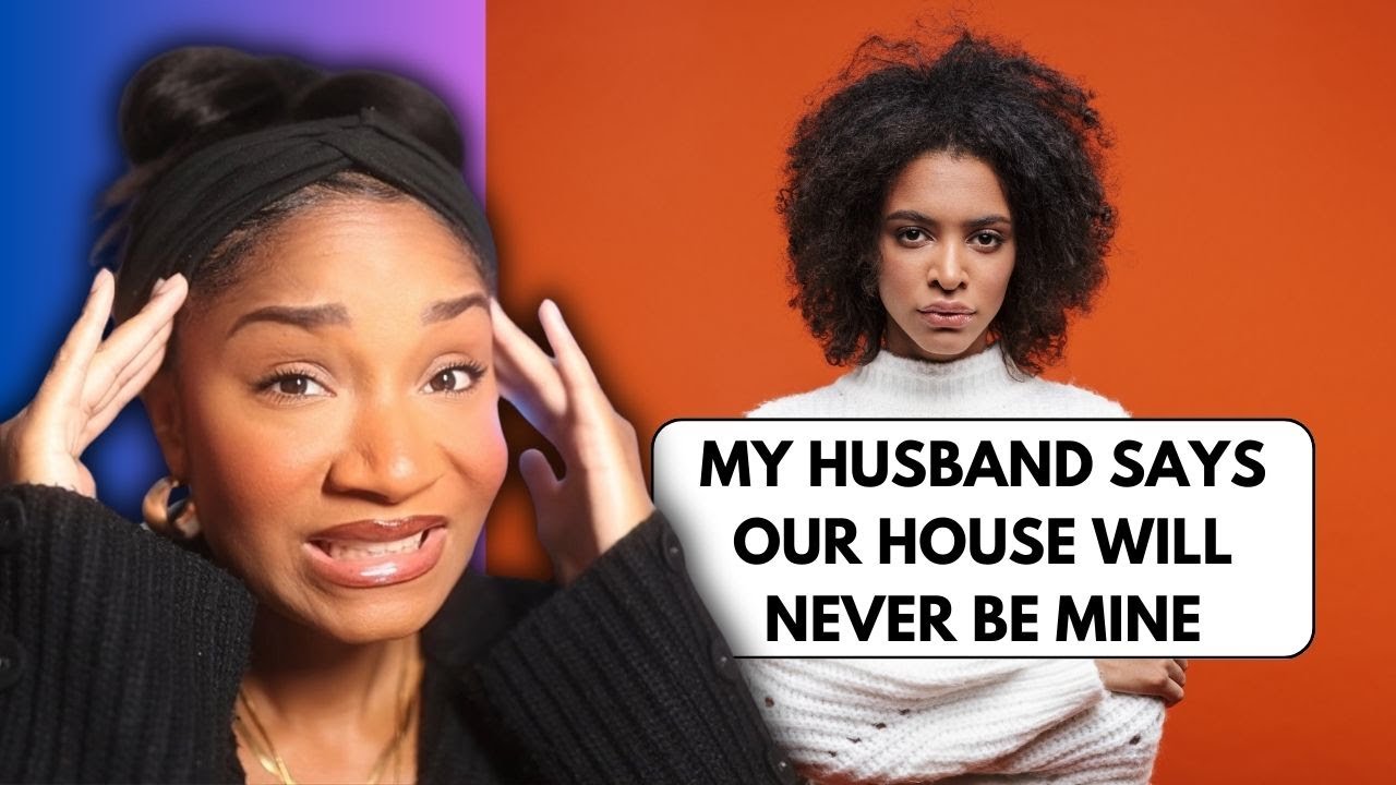 My Husband Says Our House Will Never Be Mine | 