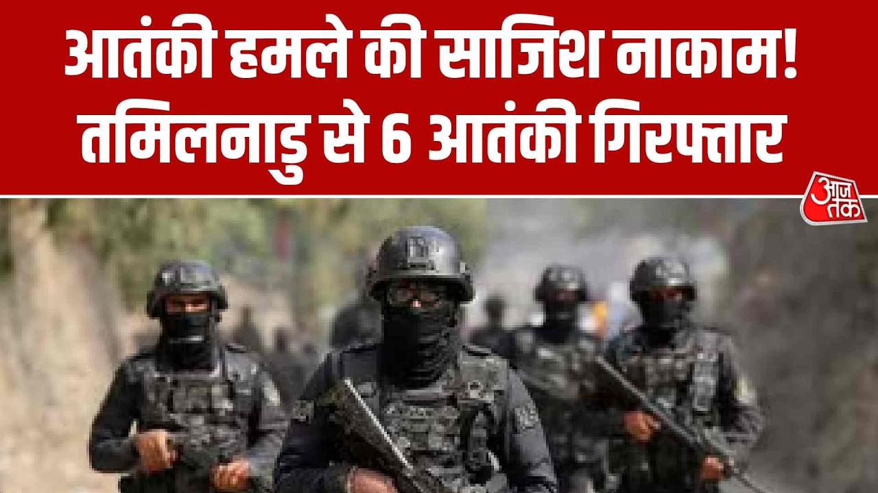 आतंकी हमले की साजिश नाकाम! Tamil Nadu से 6 आतंकी गिरफ्तार | Top News | Aaj Tak