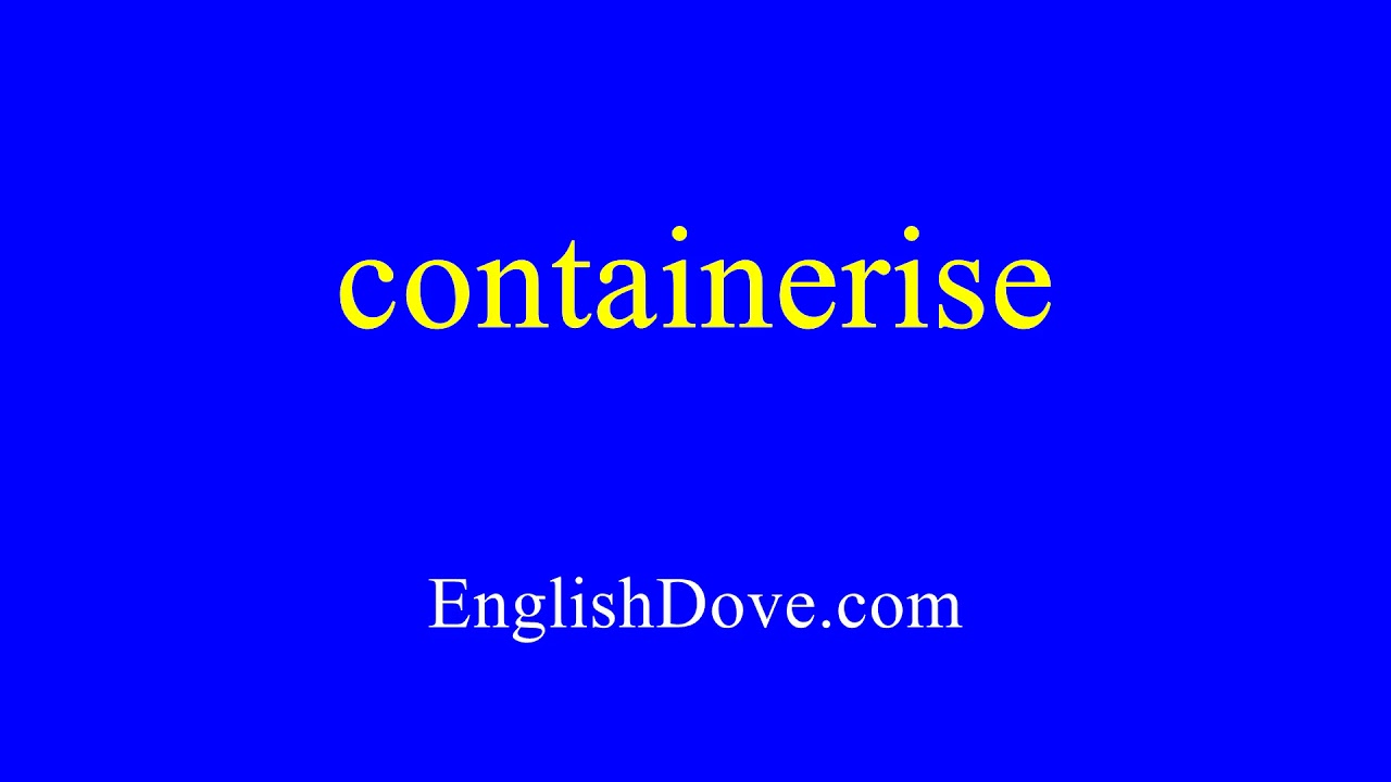 How to pronounce containerise in American English
