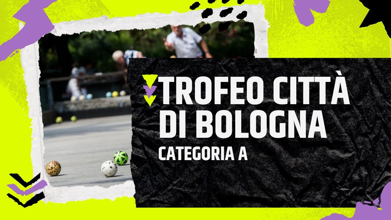 TROFEO CITTA' DI BOLOGNA - SECONDA PARTE - GARA NAZ. DI ALTO LIVELLO CAT. A - BOCCIOFILA SAN LAZZARO
