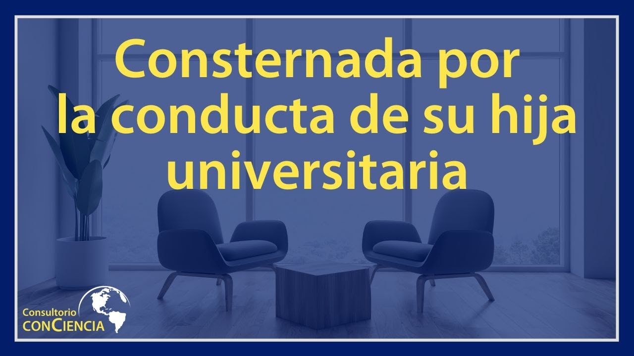 Consternada por la conducta de su hija universitaria