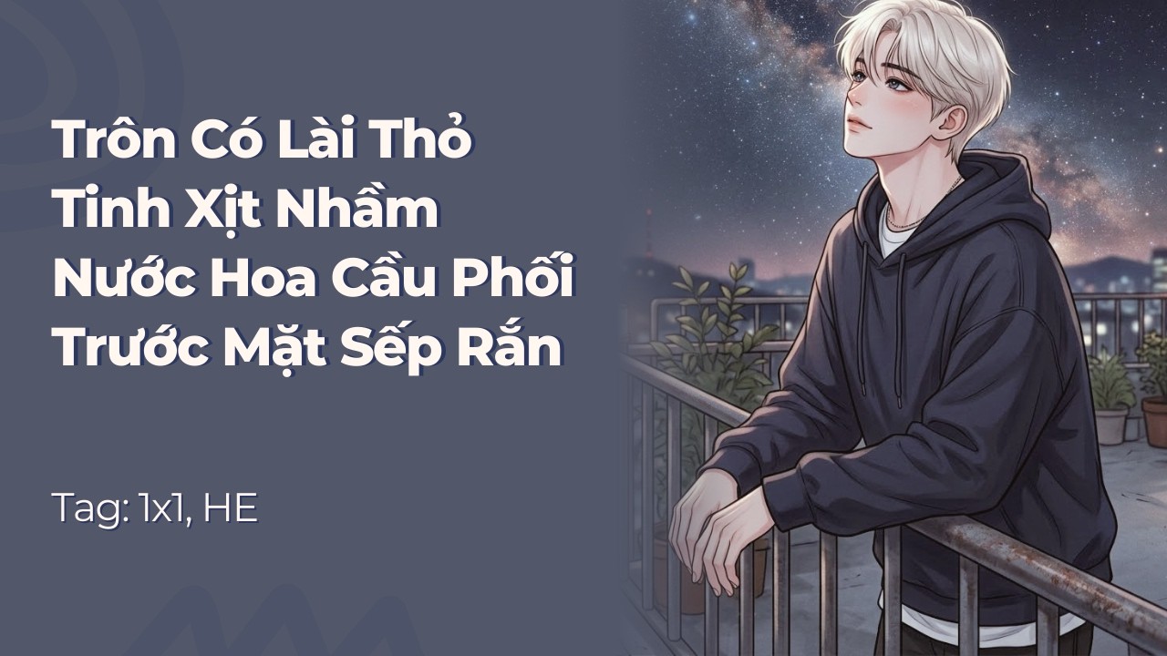 Boylove | Trôn Có Lài Thỏ Tinh Xịt Nhầm Nước Hoa Cầu Phối Trước Mặt Sếp Rắn | Truyện Này Vai Gãy