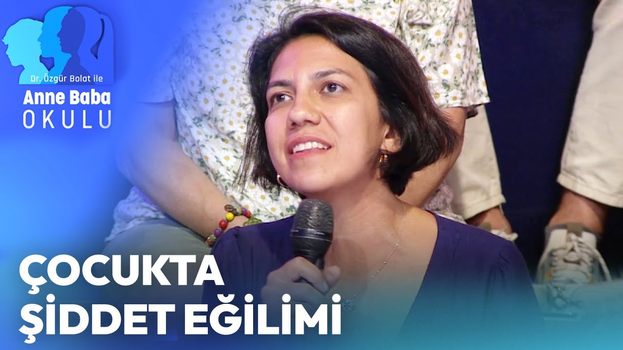 &Ccedil;ocukta Şiddet Eğilimi - &Ouml;zg&uuml;r Bolat ile Anne Baba Okulu