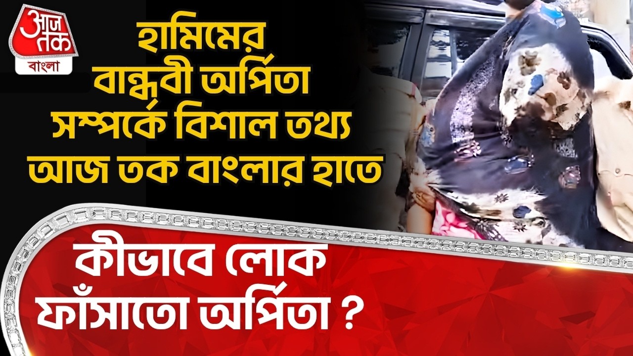হামিমের বান্ধবী অর্পিতা সম্পর্কে বিশাল তথ্য Aaj Tak Bangla র হাতে, কীভাবে লোক ফাঁসাতো অর্পিতা?
