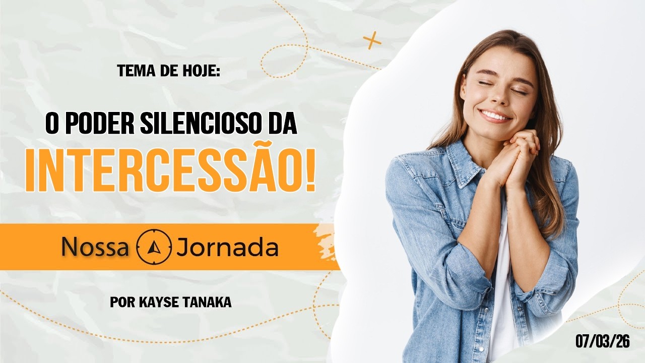 Nossa Jornada: O Poder Silencioso da Intercessão! #07/03/26*