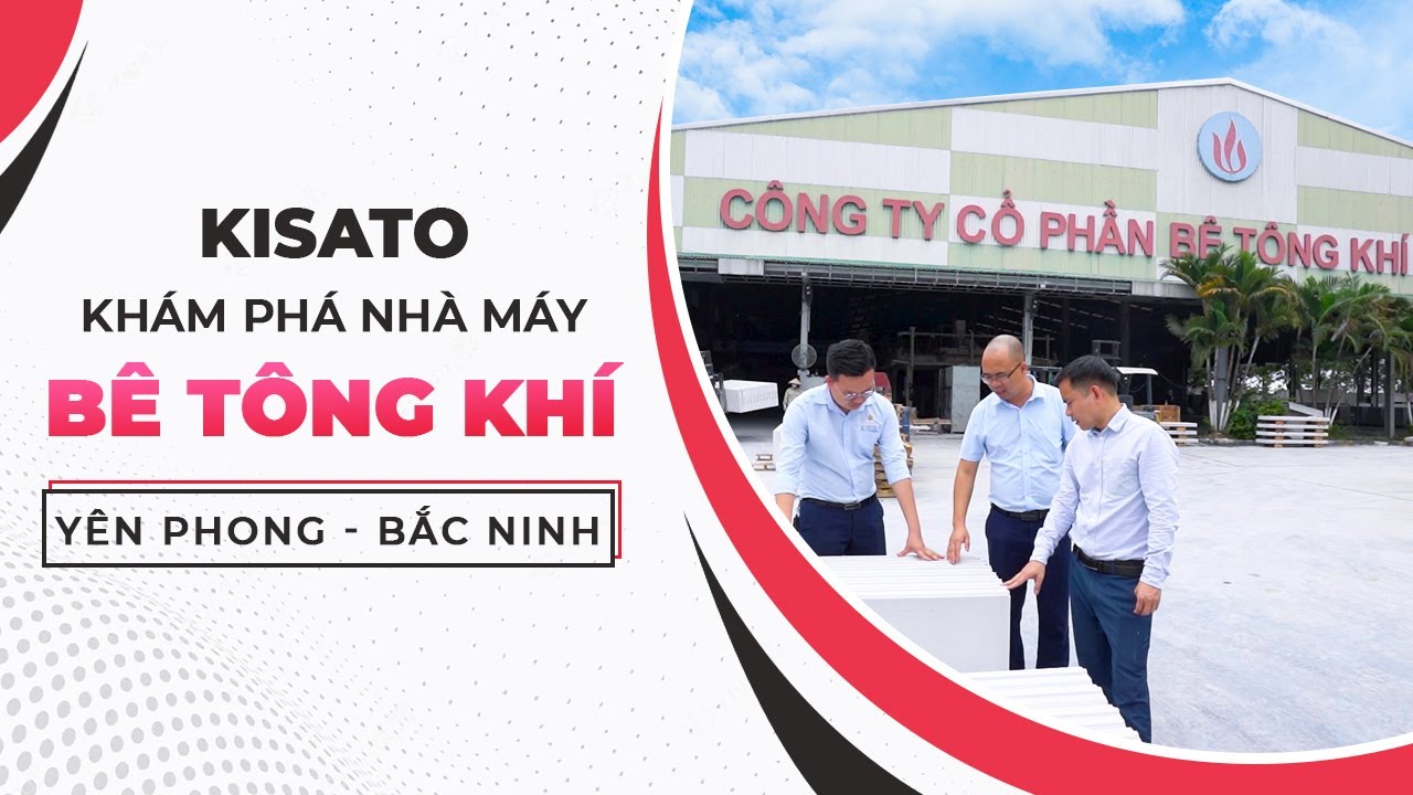 Cùng Kisato Khám Phá Bên Trong Nhà Máy Sản Xuất Gạch Bê Tông Khí Chưng Áp Tại Yên Phong, Bắc Ninh
