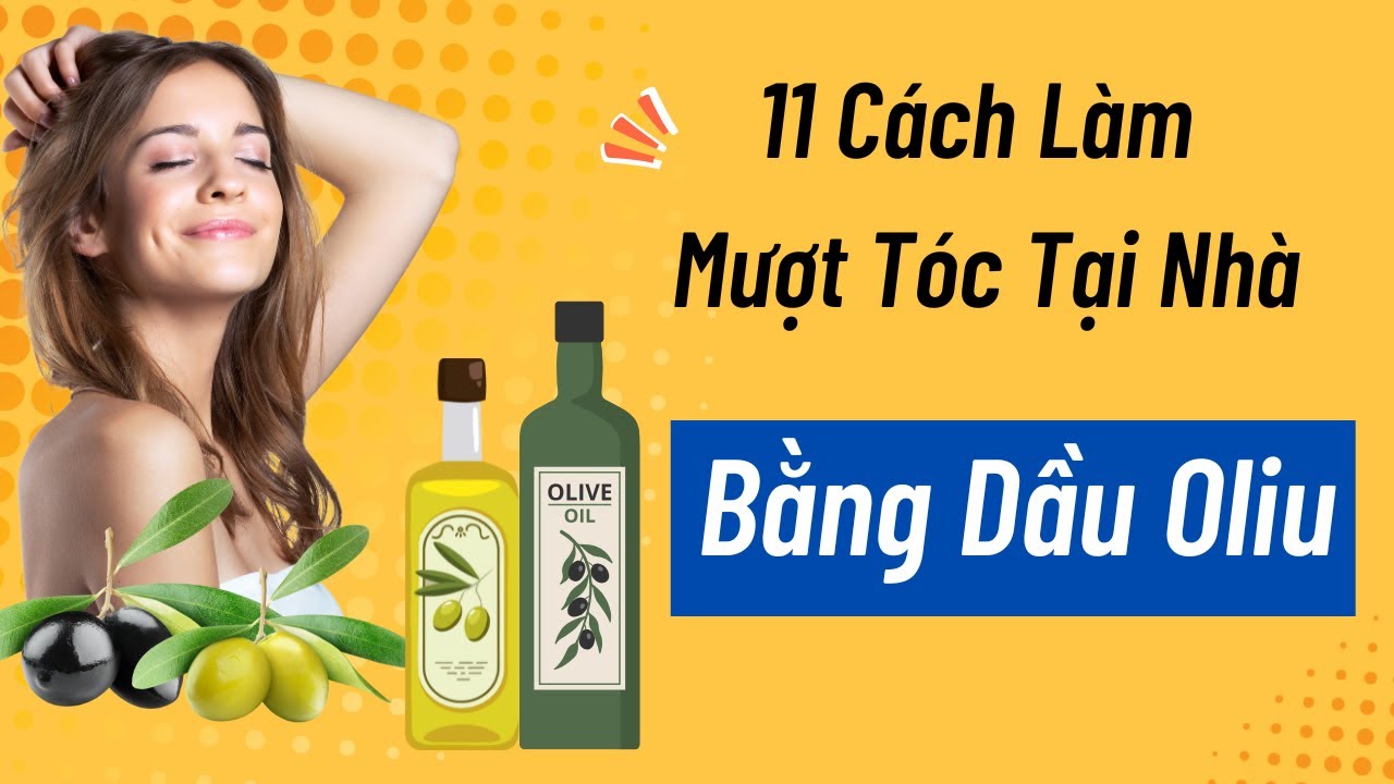11 Cách Làm Mượt Tóc Bằng Dầu Oliu Tại Nhà Giúp Tóc Hết Khô Xơ - Dầu Ô Liu Giúp Tóc Mọc Nhanh