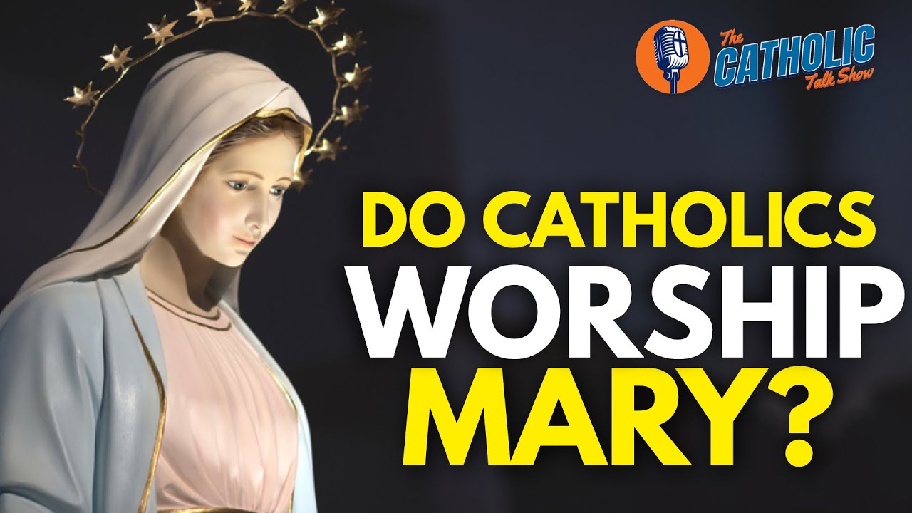 Do Catholics Worship Mary? | The Catholic Talk Show