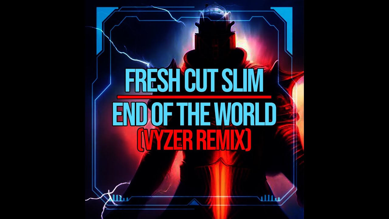 Fresh Cut Slim - End of the World (Vyzer Remix) [DL in Desc]