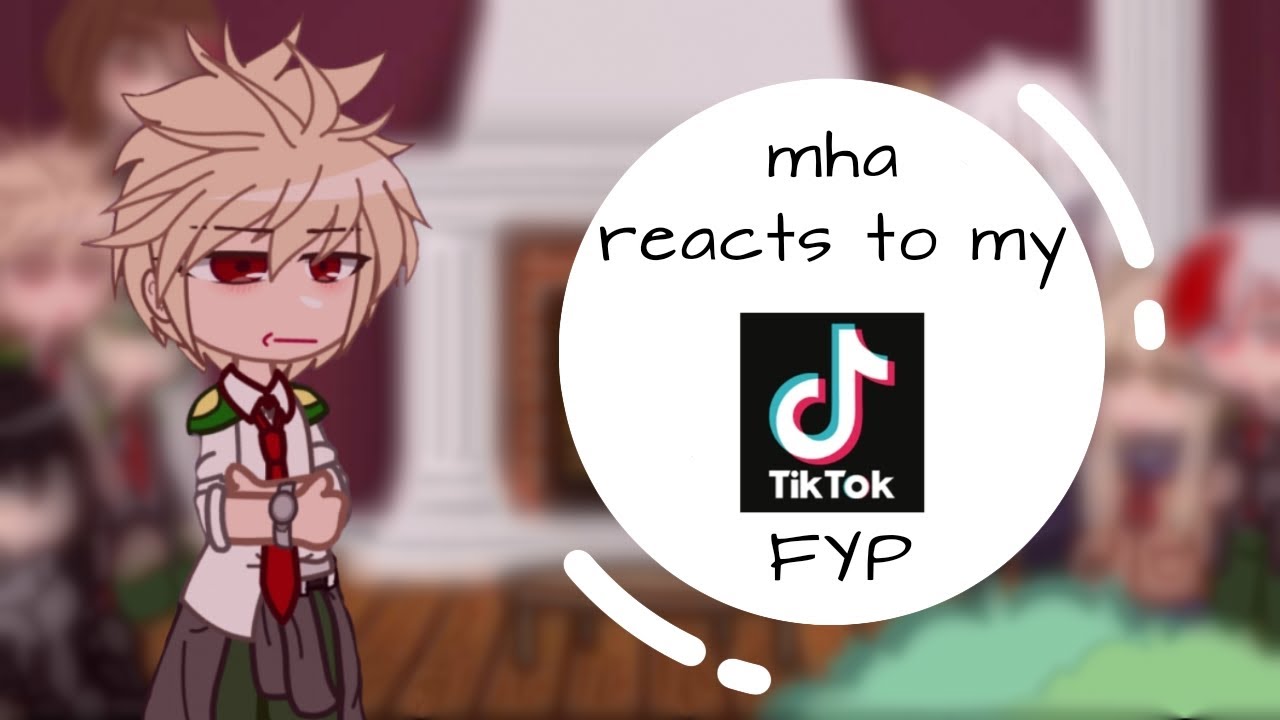 MHA reacts to my TikTok FYP♡