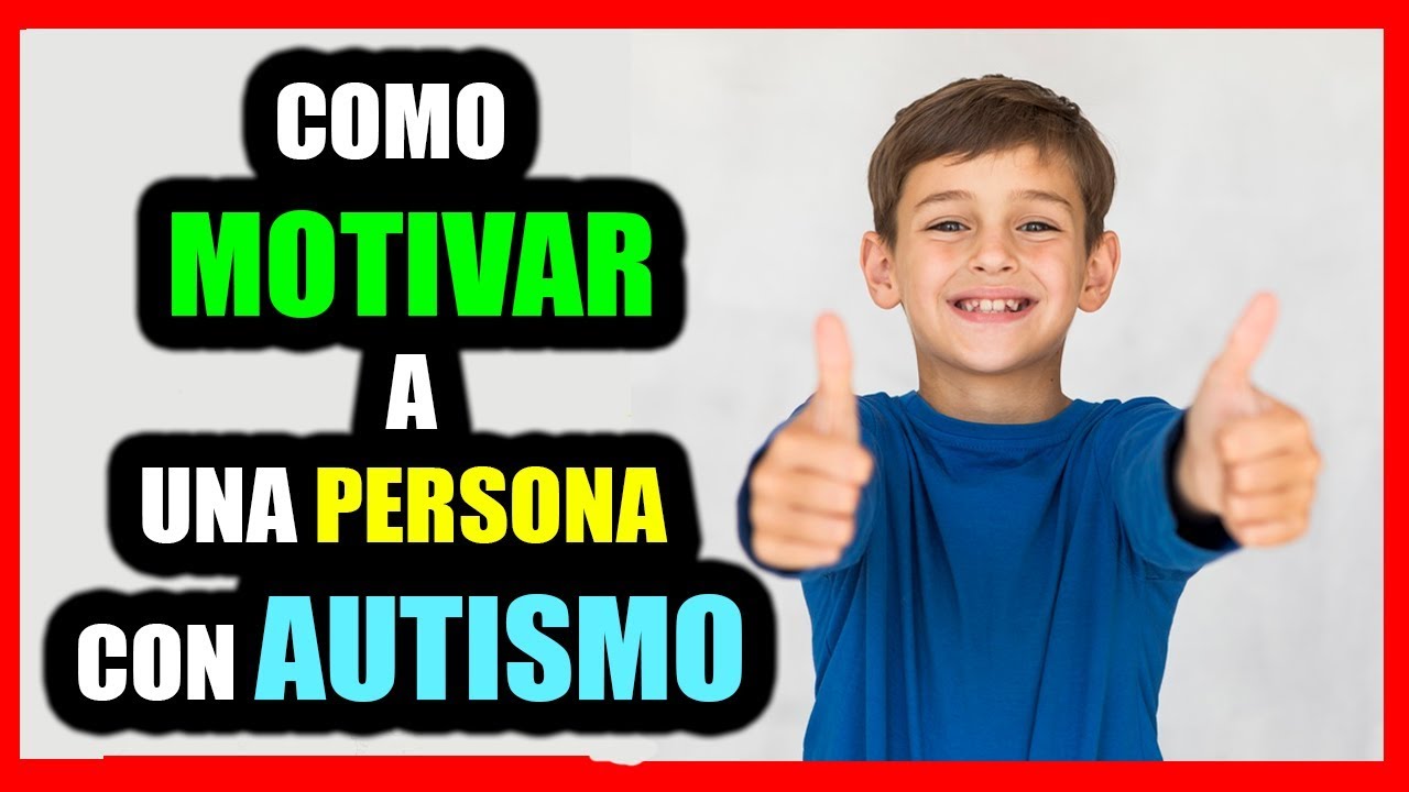 CÓMO MOTIVAR A UNA PERSONA CON AUTISMO O ASPERGER (CONSEJOS Y ESTRATEGIAS).
