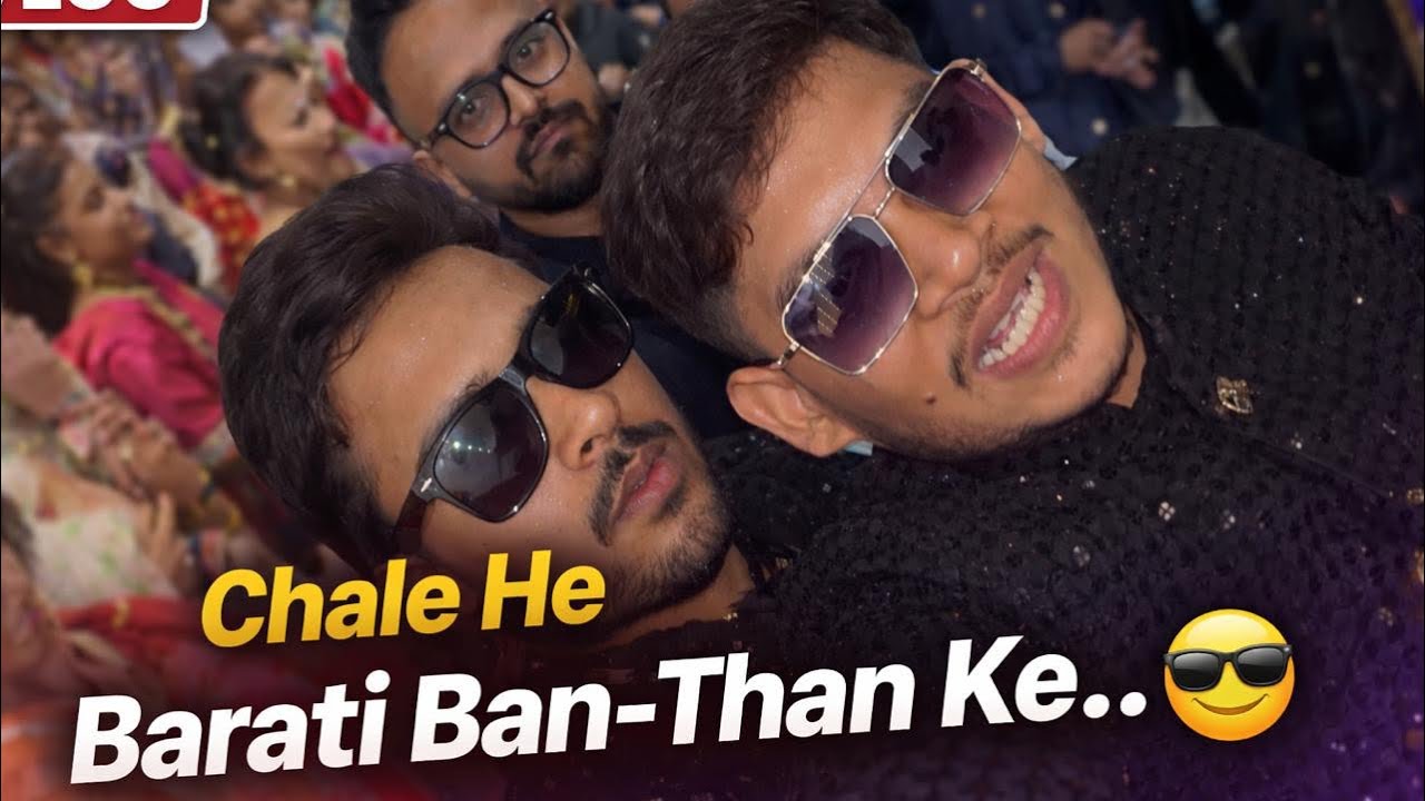 Chale He Barati Ban-Than Ke..😎