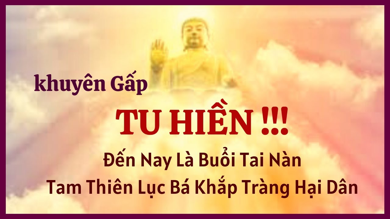 Khuyên Gấp "TU HIỀN"  Đến Nay Là Buổi Tai Nàn , Tam Thiên Lục Bá Khắp Tràng Hại Dân .