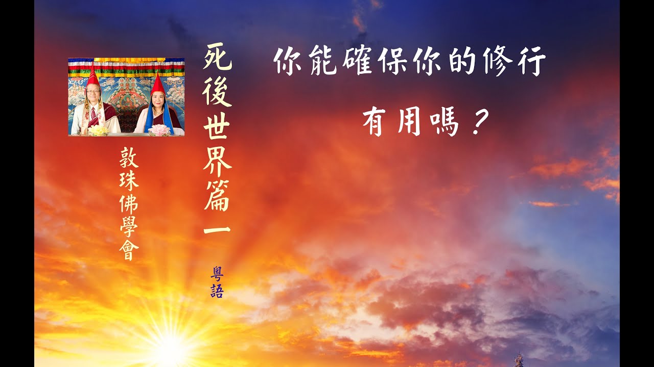 「死後世界篇」1(粵語) 你能確保你的修行在死後有用嗎？ 敦珠佛學會 啤嗎哈尊金剛上師