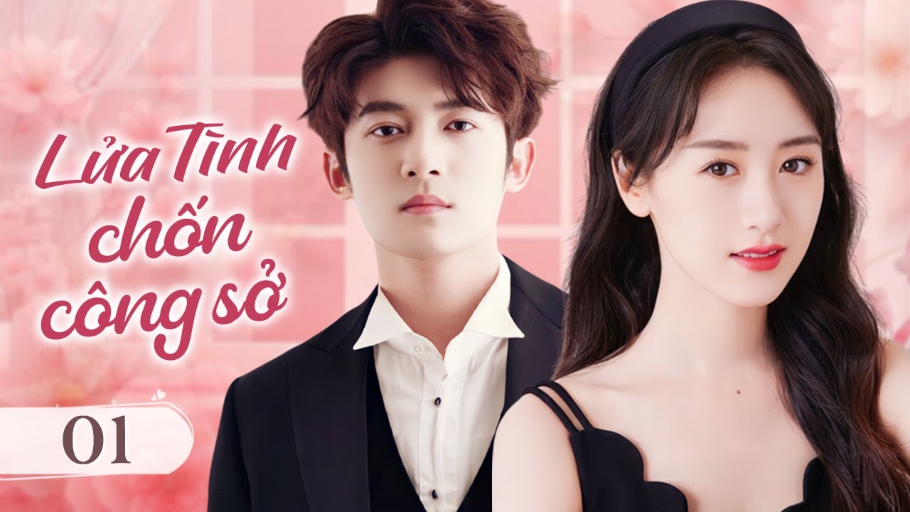 LỬA TÌNH CHỐN CÔNG SỞ - Tập 01 | Chuyện Tình Lọ Lem Và Thiếu Gia Tổng Tài | Phim Ngôn Tình 2025