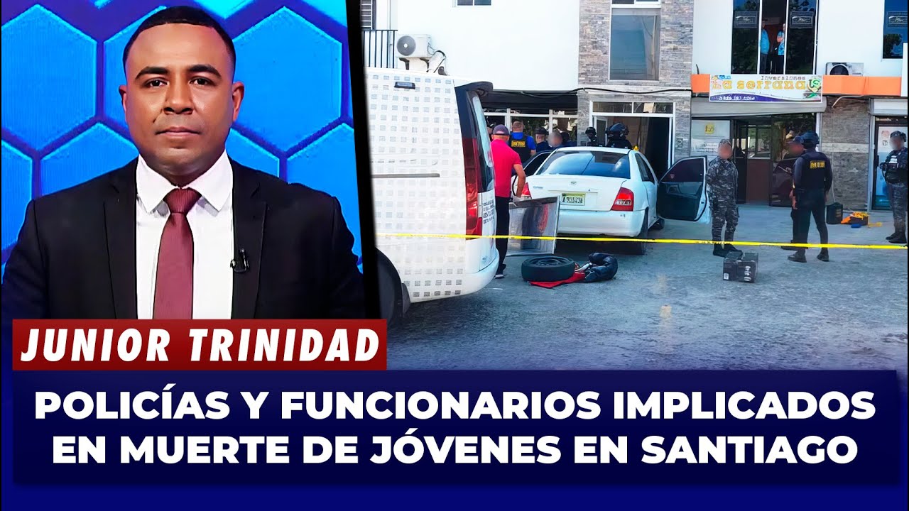 Junior Trinidad: policías y funcionarios implicados en muerte de jóvenes en Santiago | El Garrote