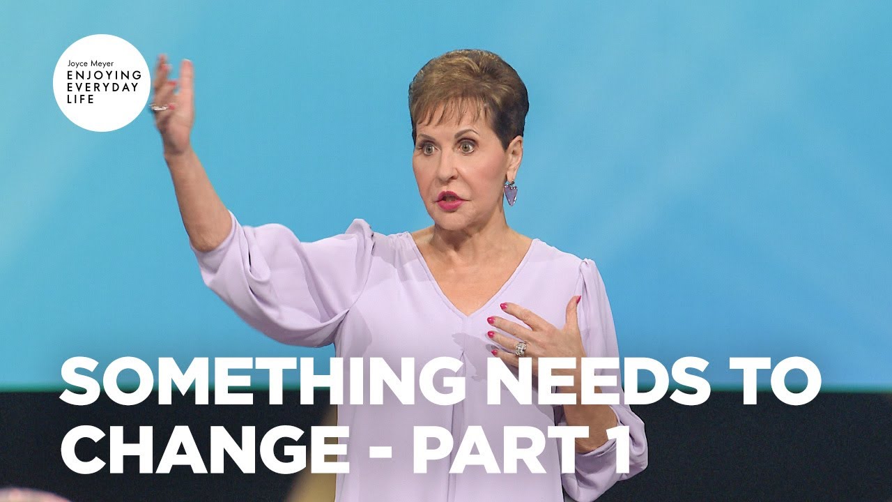 Something Needs to Change - Pt 1 | Enjoying Everyday Life | Joyce Meyer