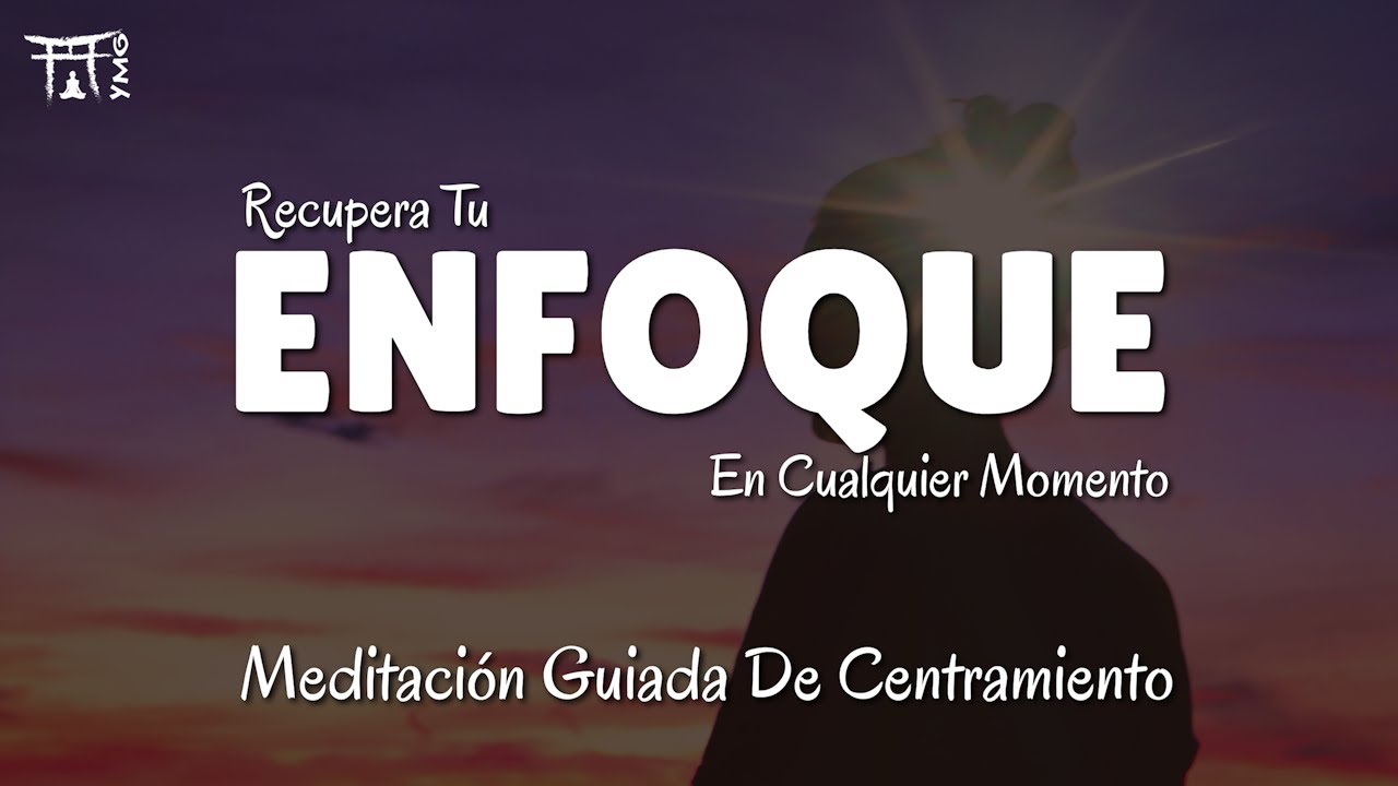 Poderosa Meditaci&oacute;n de Centramiento para Recuperar el Enfoque | Yealma Meditaci&oacute;n Guiada