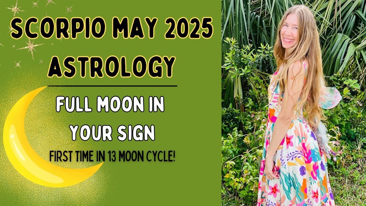 Scorpio May 2025 Astrology. FULL MOON in YOUR SIGN! (First Time in 13-Moon Cycle&hellip; (Horoscope)
