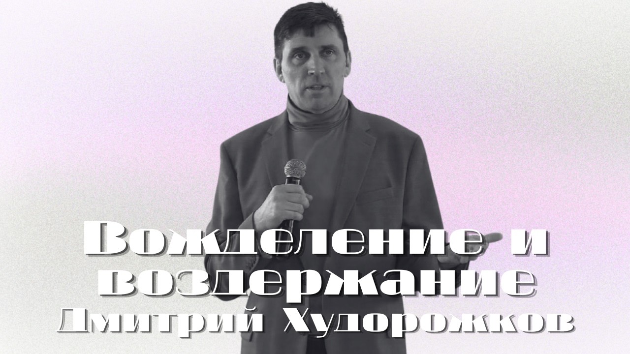 Вожделение и воздержание | Худорожков Дмитрий | Церковь Божья Владивосток