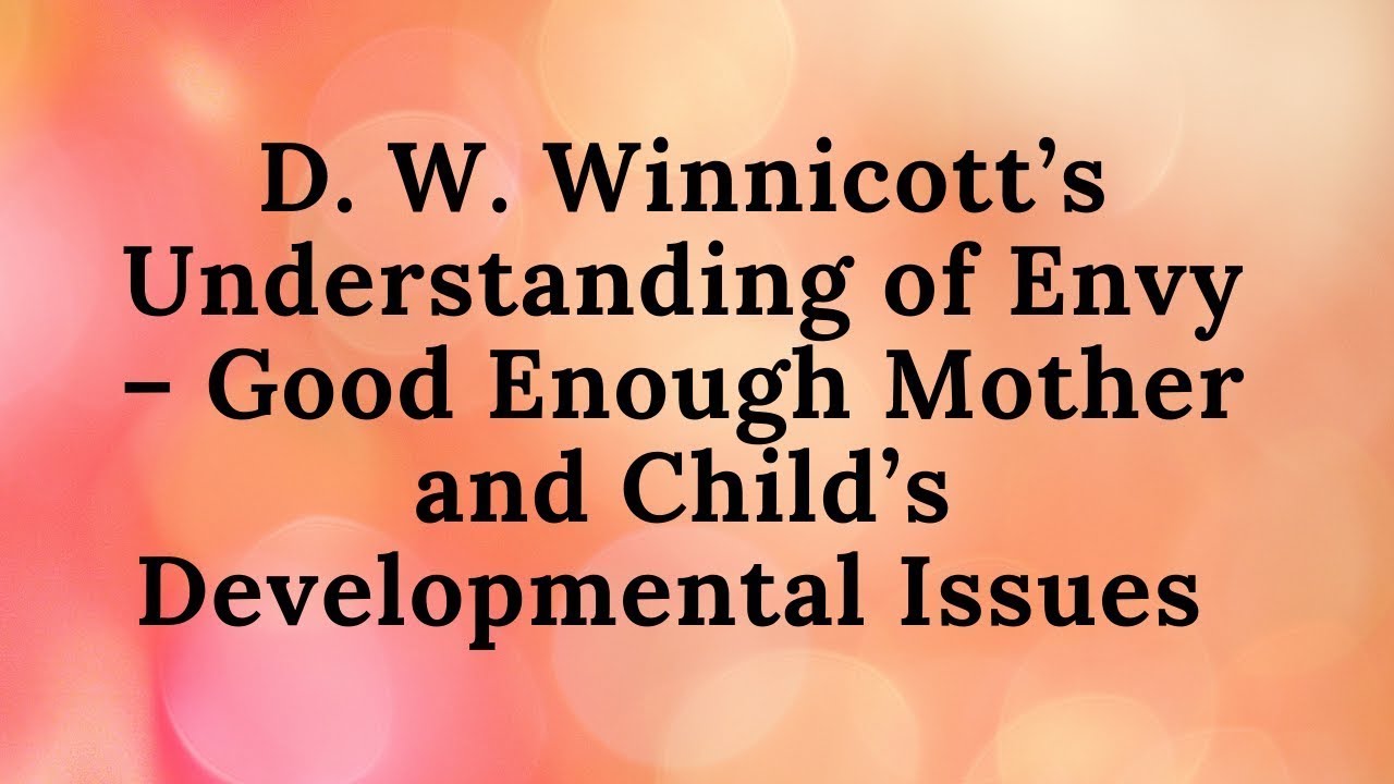 31. Понимание зависти Д. У. Винникоттом – «Достаточно хорошая мать и проблемы развития ребёнка»