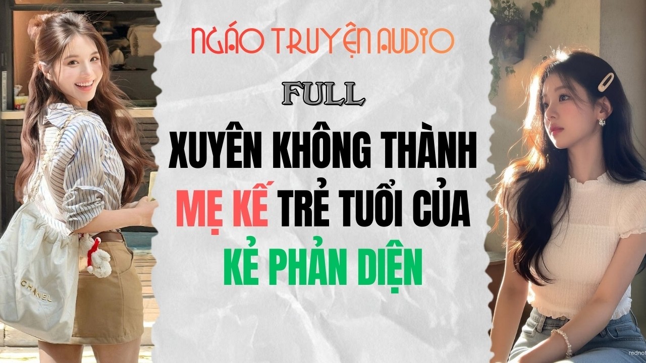 Full Audio | Xuyên Không Thành Mẹ Kế Trẻ Tuổi Của Kẻ Phản Diện | Ngáo Truyện Audio #audio