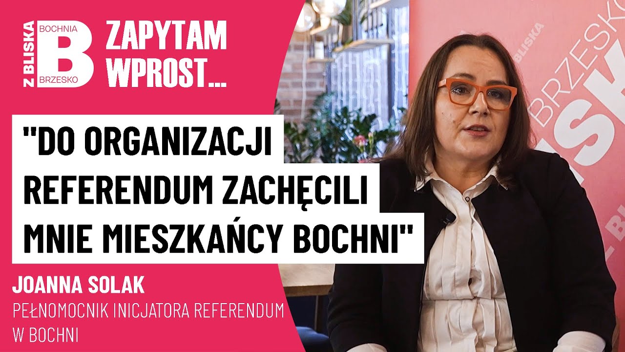 Do organizacji referendum zachęcili mnie sami mieszkańcy Bochni |Joanna Solak