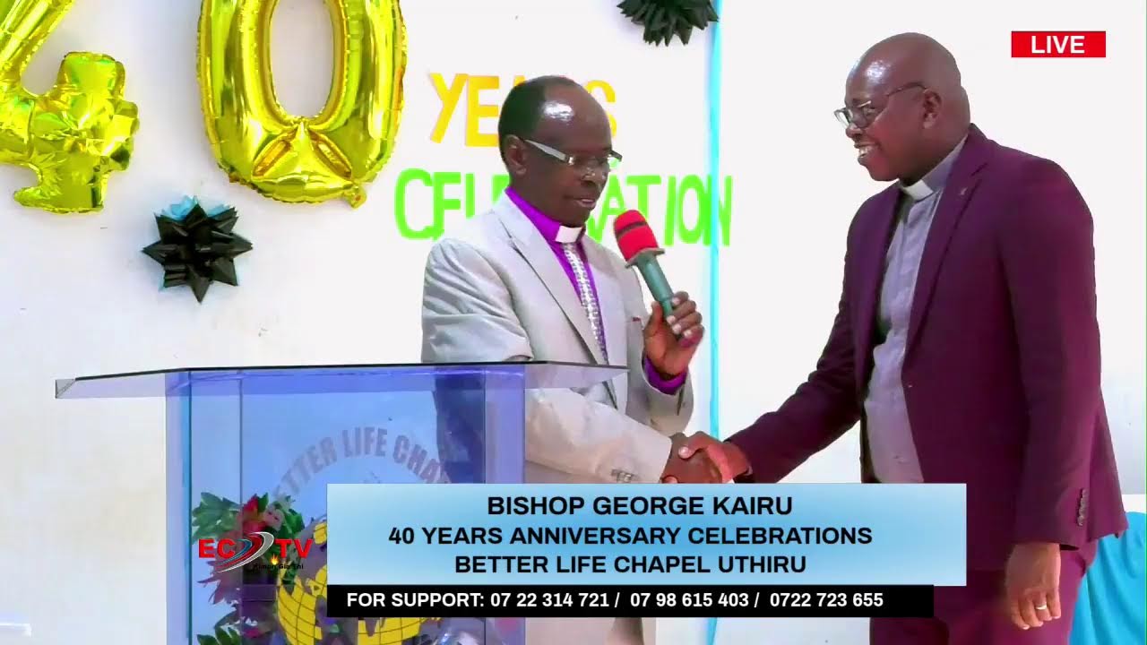 ECTV: BISHOP GEORGE KAIRU // 40 YEARS ANNIVERSARY CELEBRATIONS // BETTER LIFE CHAPEL UTHIRU //
