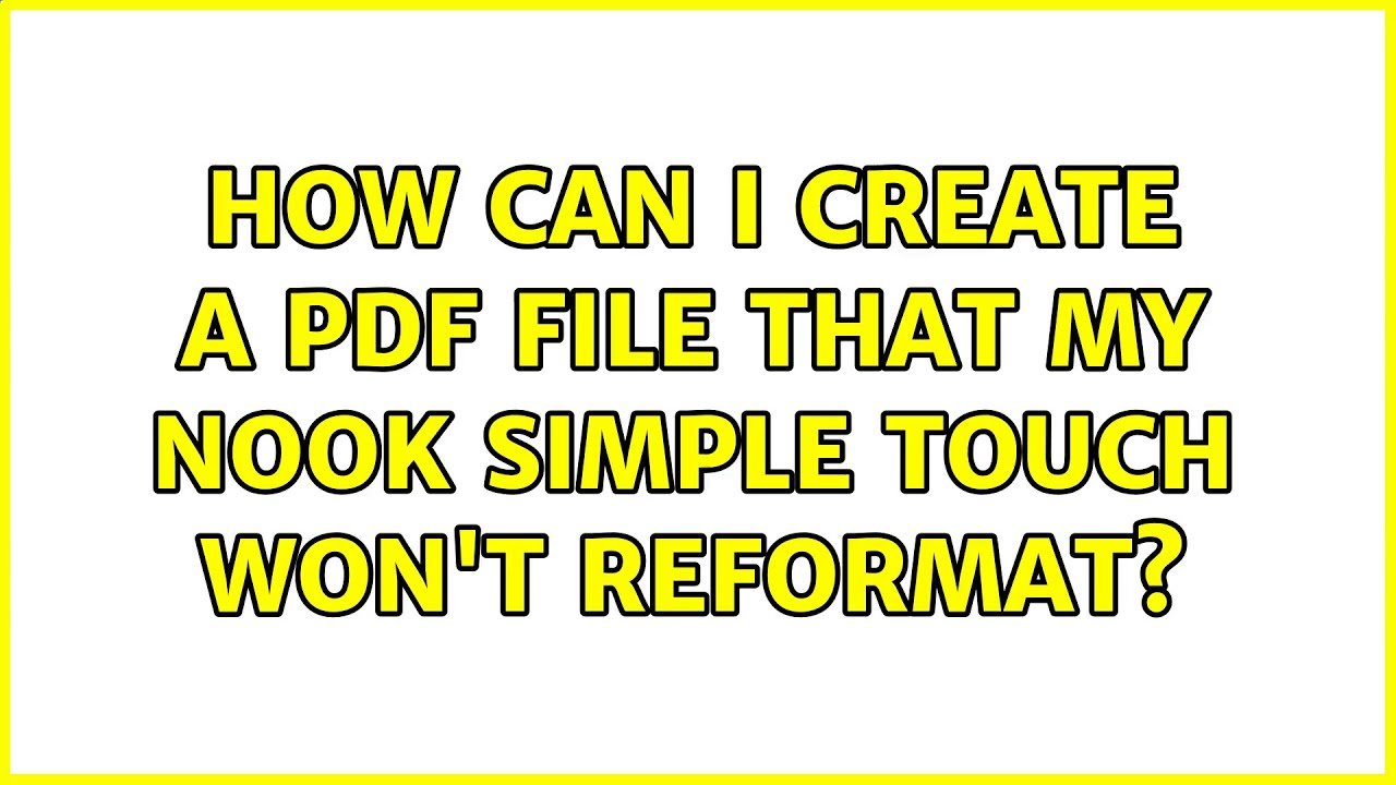 How can I create a PDF file that my Nook Simple Touch won't reformat? (4 Solutions!!)