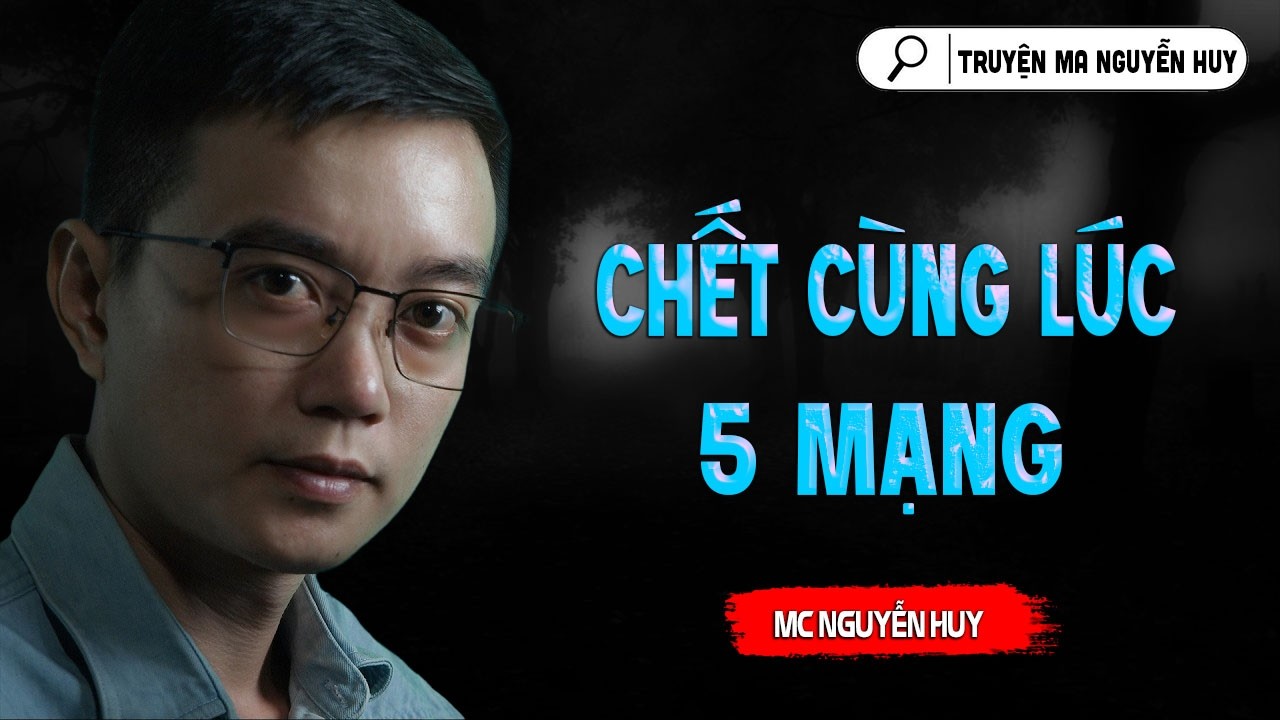 CHẾT CÙNG LÚC 5 MẠNG | TRUYỆN MA NGUYỄN HUY KỂ LẠI