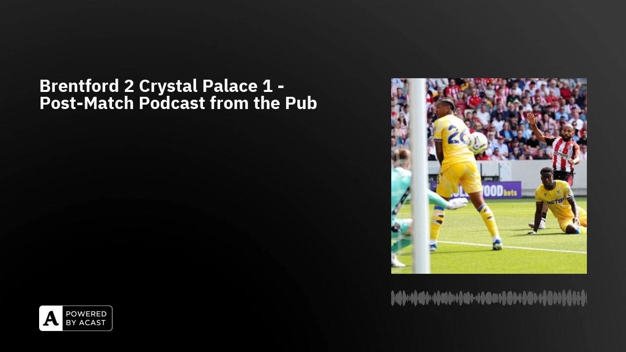 Brentford 2 Crystal Palace 1 - Post-Match Podcast from the Pub