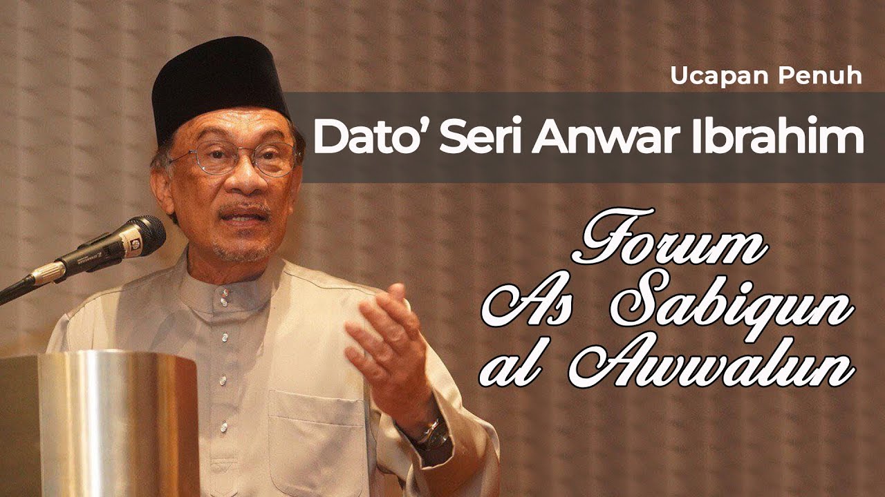 Dato Seri Anwar Ibrahim - Forum As Sabiqun al Awwalun (Golongan awal) Ucapan Penuh