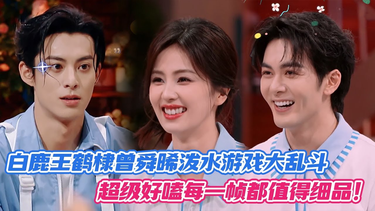 【SUB】白鹿王鹤棣曾舜晞泼水游戏大乱斗，超级好嗑每一帧都值得细品！