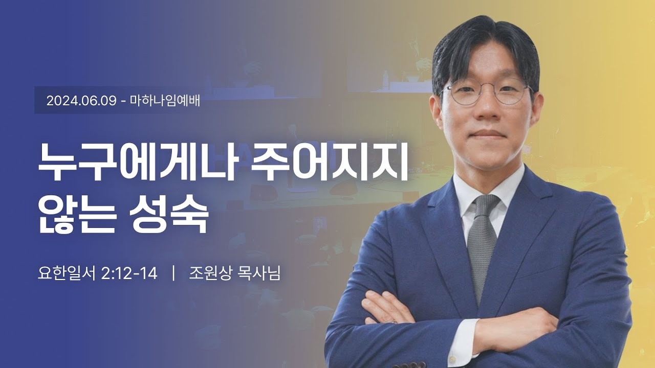 240609_누구에게나 주어지지 않는 성숙_요한일서 2:12-14_조원상 목사님