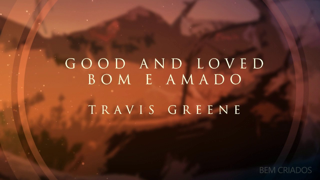 Good And Loved - Travis Greene & Steffany Gretzinger LEGENDA (PT-BR) TRADU&Ccedil;&Atilde;O PORTUGU&Ecirc;S