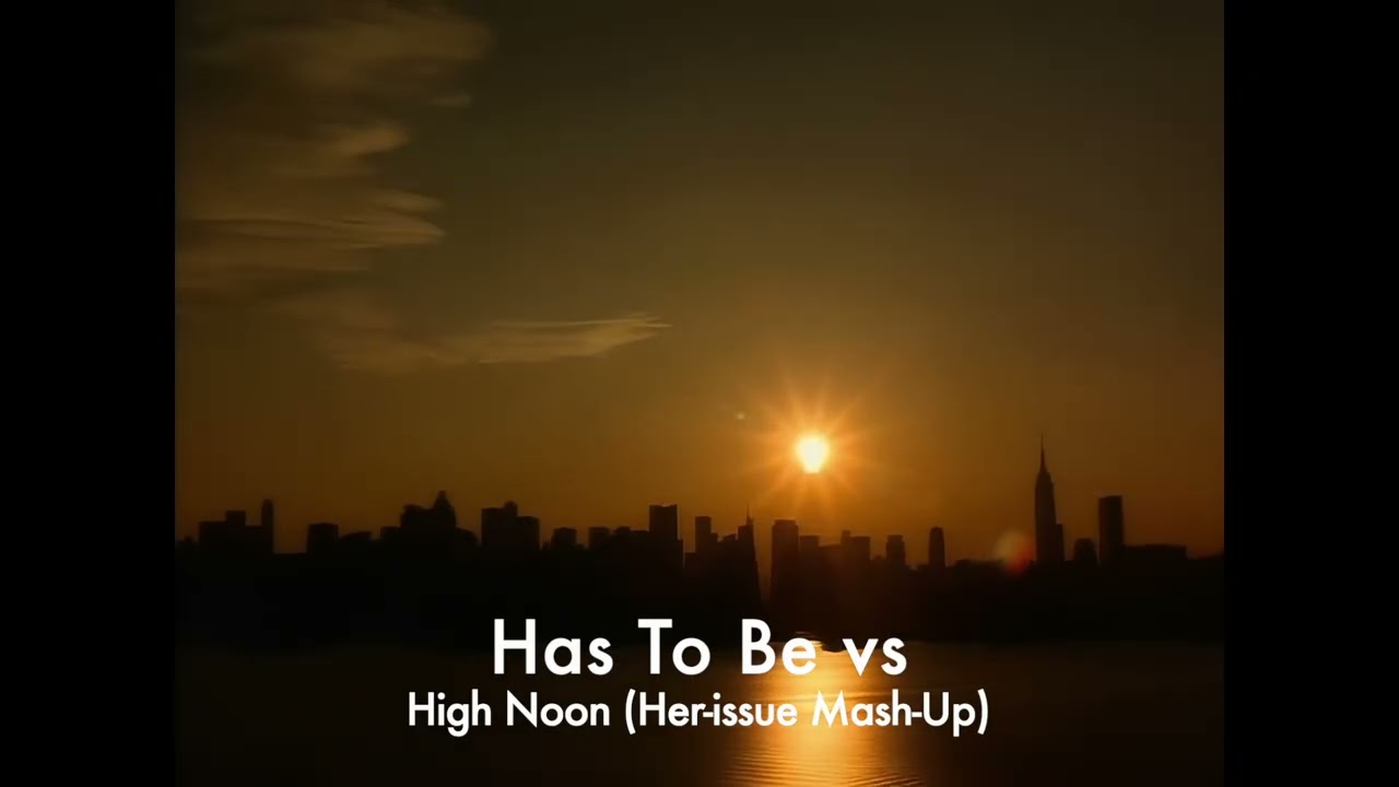 Has To Be vs High Noon (Her-issue Mash-Up Video)