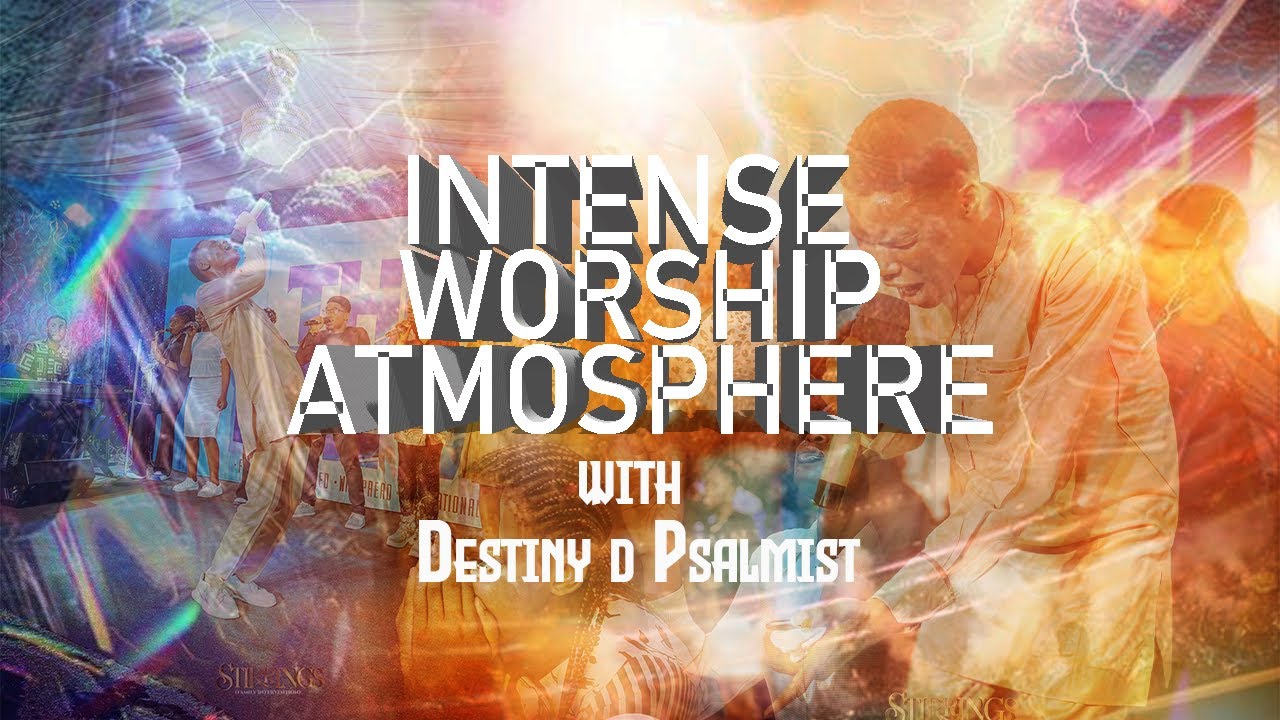 INTENSE WORSHIP ATMOSPHERE with Destiny d Psalmist