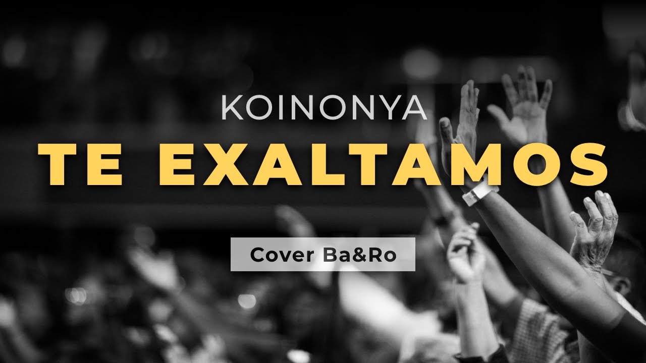 Te exaltamos - Koinonya I Cover Ba&Ro