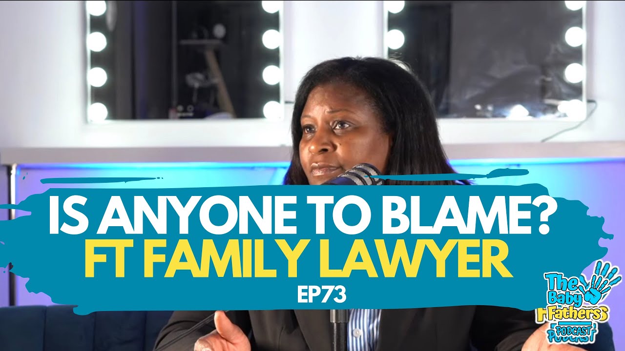 IS ANYONE TO BLAME ? | FAMILY LAWYER | The baby Fathers Podcast EP73