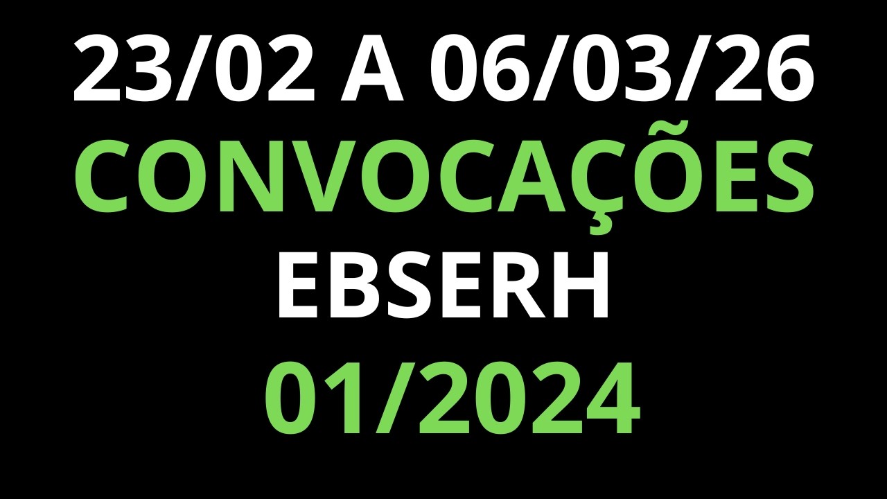 23/02/26 a 06/03/26 - RESUMO DAS CONVOCAÇÕES (EBSERH - 2024)