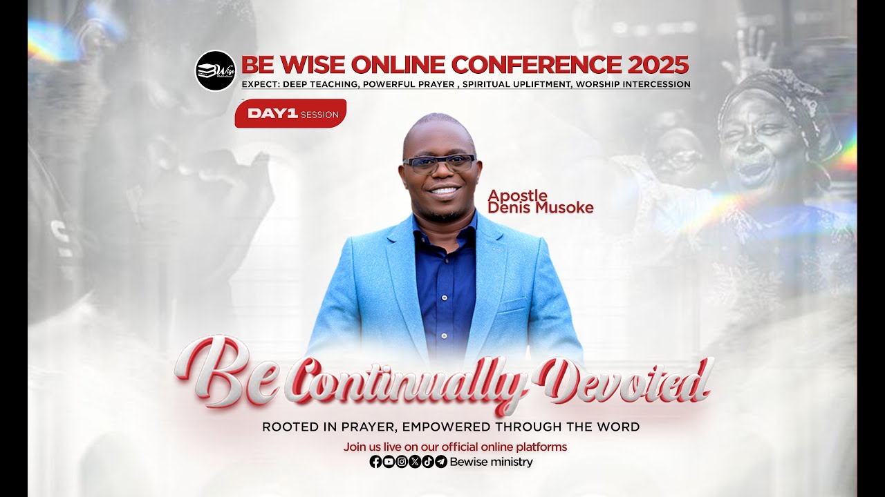 BE WISE ONLINE CONFERENCE 2025 || Be Continually Devoted ( Acts 6:4 ) DAY1 | Ap. Denis Musoke