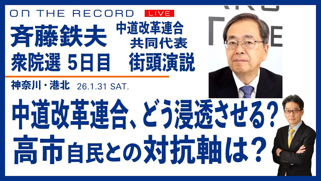 斉藤鉄夫・中道改革連合 共同代表 1/31＠神奈川  衆院選5日目 ／中道改革連合、どう浸透？／高市自民との対立軸は？【1/31(土) 16:25~ ライブ配信】