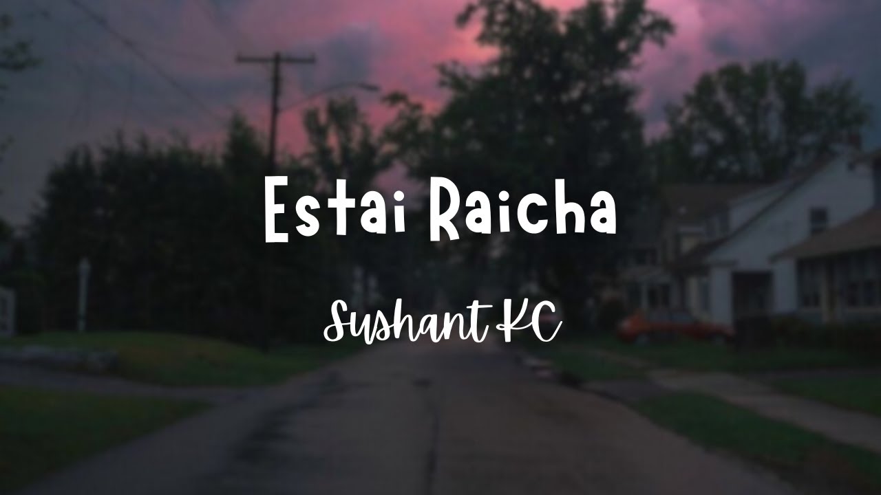 Estai Raicha - Sushant KC (Lyrics)