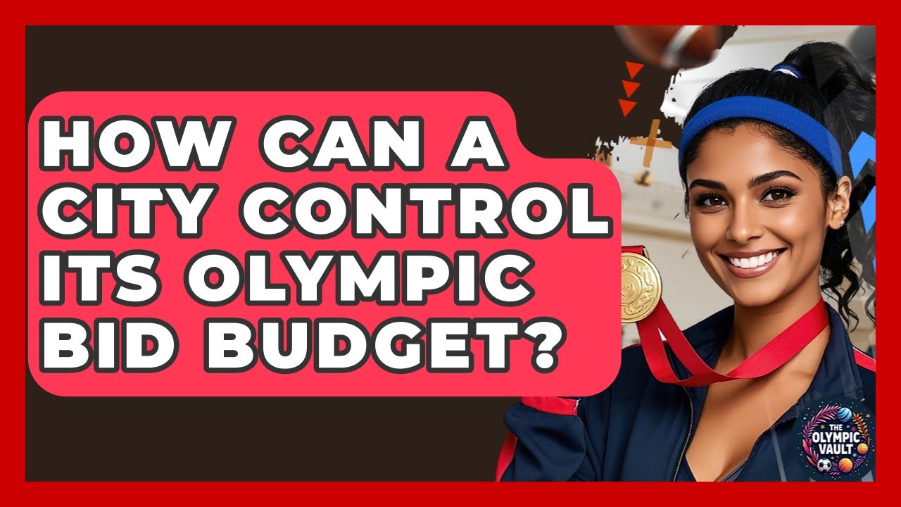 How Can A City Control Its Olympic Bid Budget? - The Olympic Vault