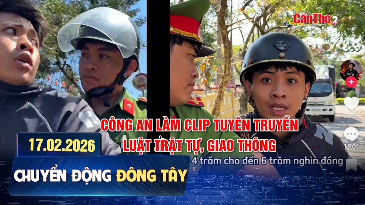 Công an làm clip tuyên truyền luật trật tự, giao thông | Chuyển động Đông Tây 17.02.2026 | Cần Thơ