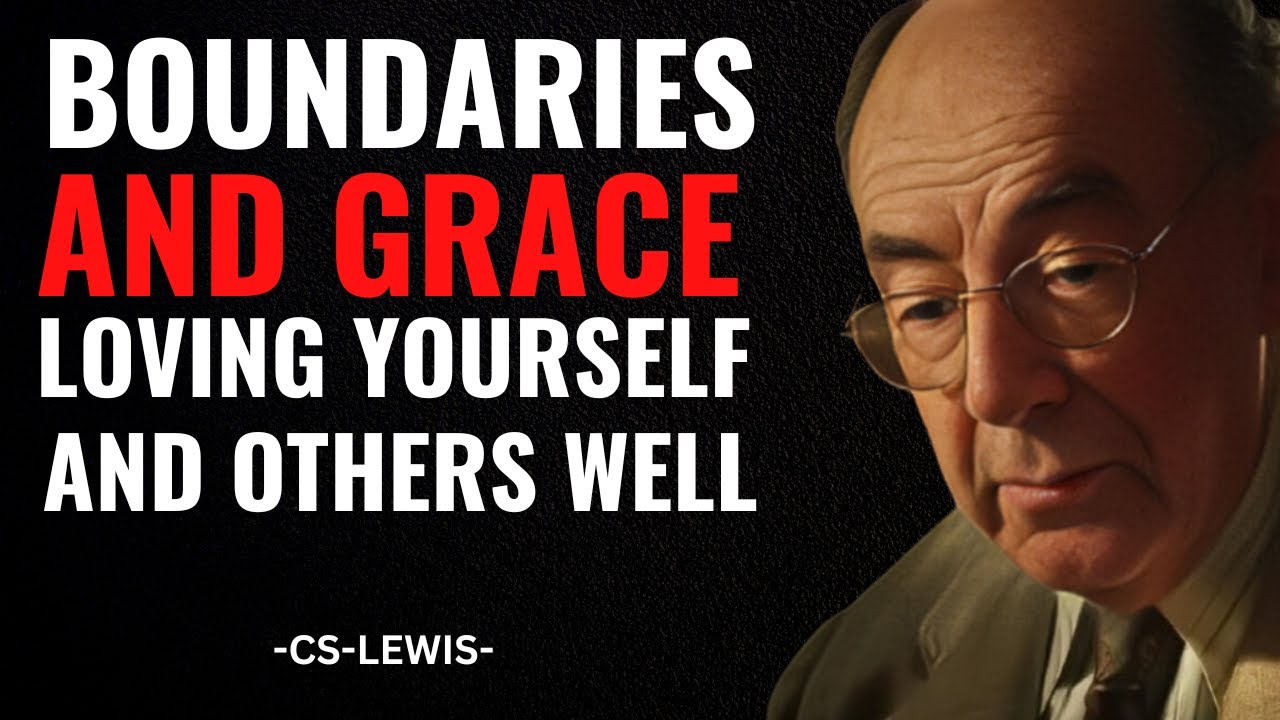 CS LEWIS-BOUNDARIES AND GRACE: LOVING YOURSELF AND OTHERS WELL | MOTIVATIONAL SPEECH.