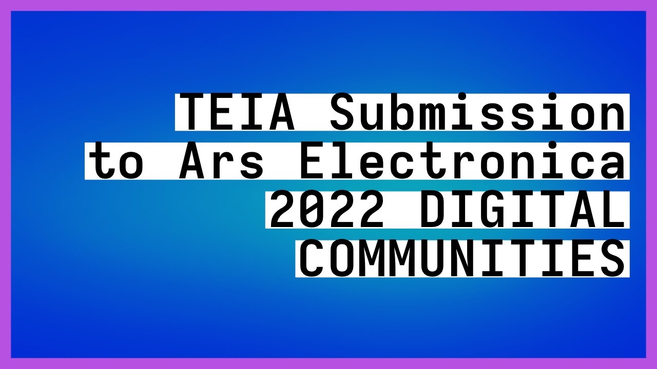 TEIA Submission to Ars Electronic 2022 